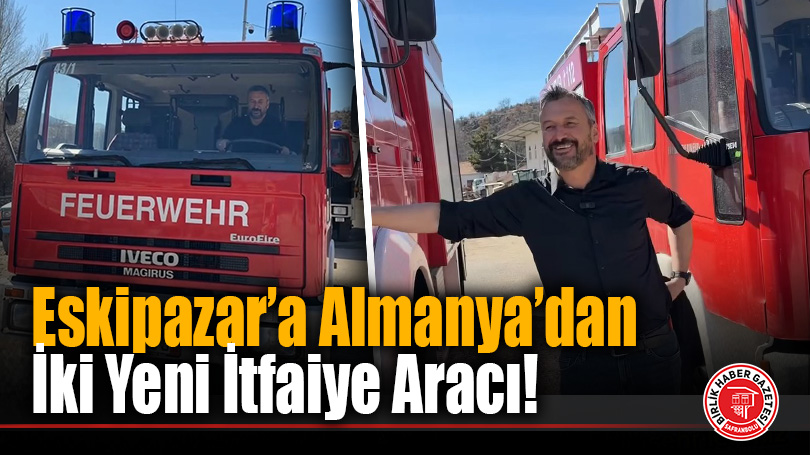 Eskipazar’a Almanya’dan İki Yeni İtfaiye Aracı!