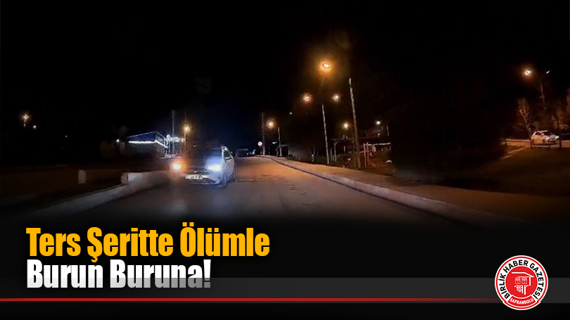 Ters Şeritte Ölümle Burun Buruna!