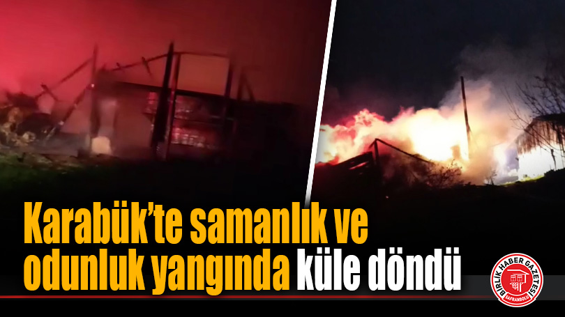 Karabük’te samanlık ve odunluk yangında küle döndü