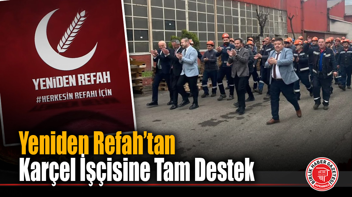 Yeniden Refah’tan Karçel İşçisine Tam Destek: “Bu Mücadele Emekçinin Geleceğidir”