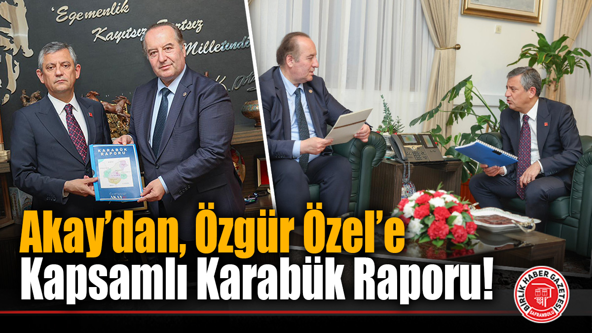 Akay’dan, Özgür Özel’e Kapsamlı Karabük Raporu!