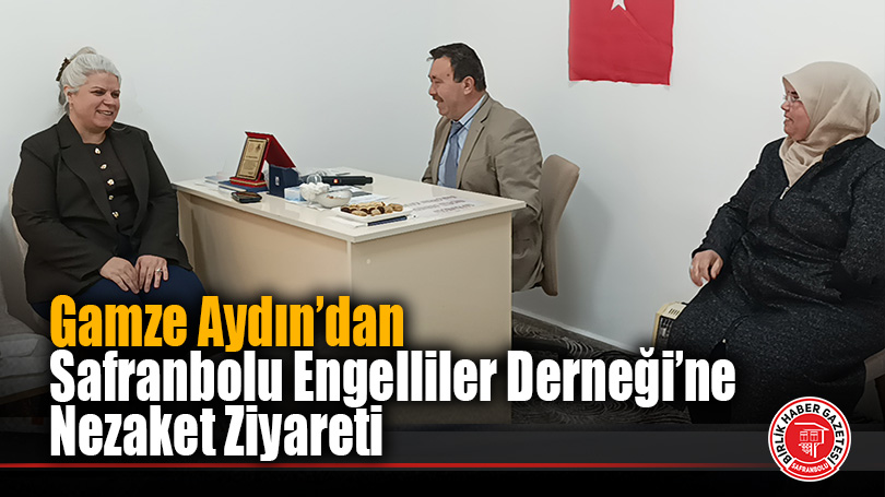Gamze Aydın’dan Safranbolu Engelliler Derneği’ne Nezaket Ziyareti