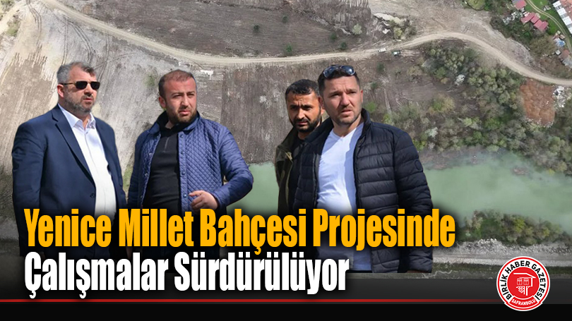 Yenice Millet Bahçesi Projesinde Çalışmalar Sürdürülüyor