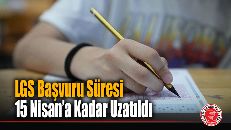 LGS Başvuru Süresi 15 Nisan’a Kadar Uzatıldı