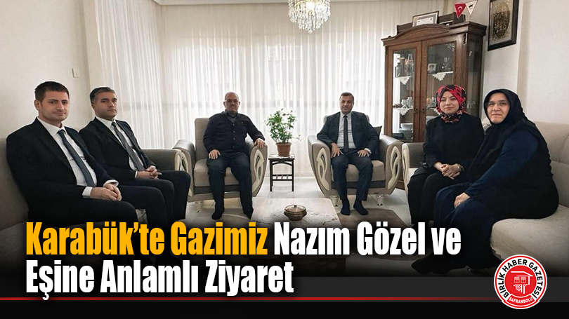 Karabük’te Gazimiz Nazım Gözel ve Eşine Anlamlı Ziyaret