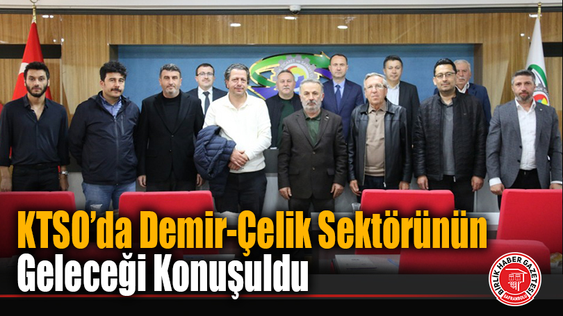 KTSO’da Demir-Çelik Sektörünün Geleceği Konuşuldu