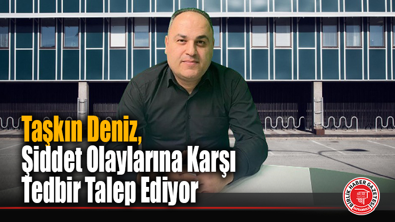 Taşkın Deniz, Şiddet Olaylarına Karşı Tedbir Talep Ediyor