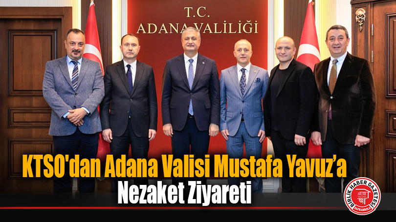 KTSO’dan Adana Valisi Mustafa Yavuz’a Nezaket Ziyareti