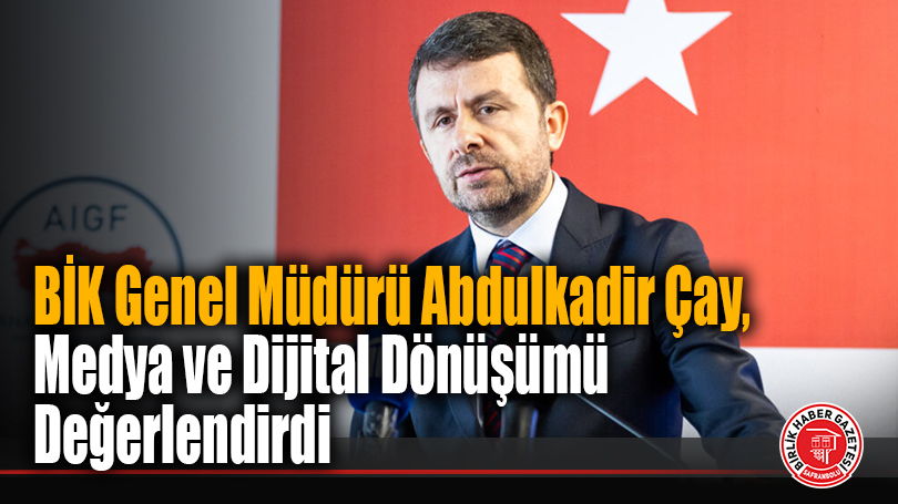 Basın İlan Kurumu Genel Müdürü Abdulkadir Çay, Medya ve Dijital Dönüşümü Değerlendirdi