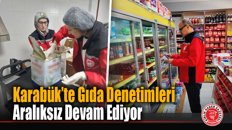 Karabük’te Gıda Denetimleri Aralıksız Devam Ediyor