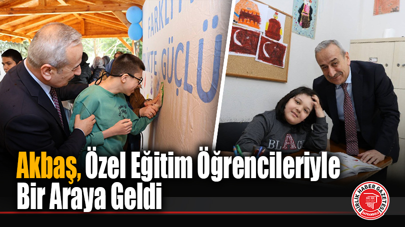 Akbaş, Özel Eğitim Öğrencileriyle Bir Araya Geldi