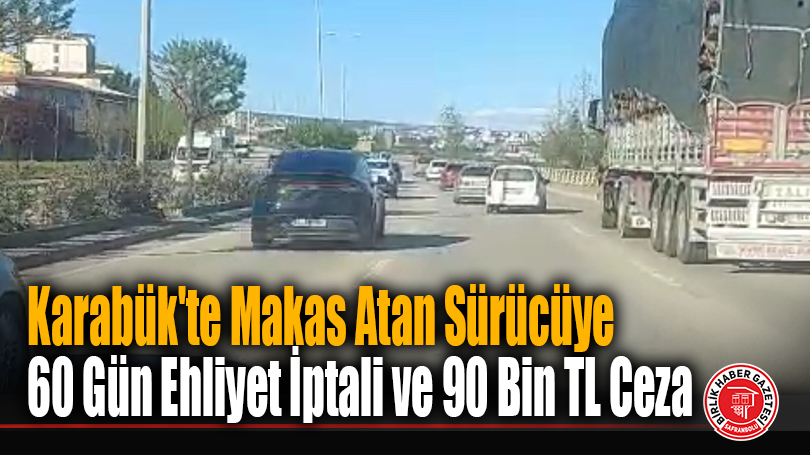 Karabük’te Makas Atan Sürücüye 60 Gün Ehliyet İptali