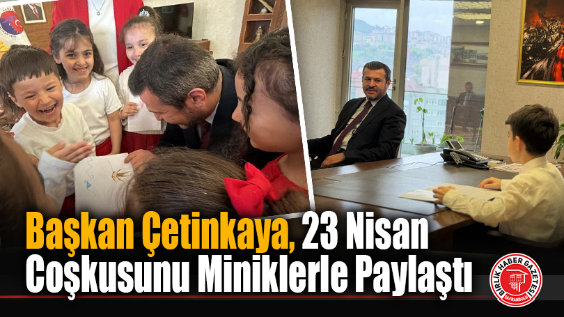 Başkan Çetinkaya, 23 Nisan Coşkusunu Miniklerle Paylaştı