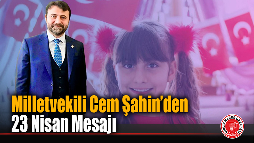 Milletvekili Cem Şahin’den 23 Nisan Mesajı