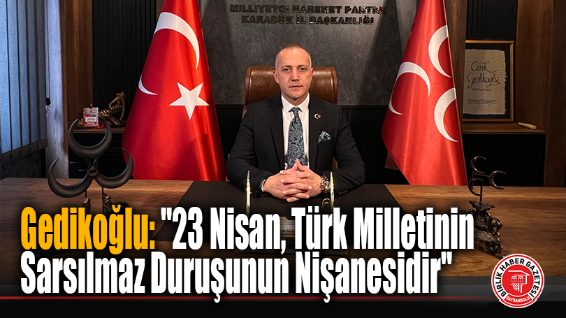 MHP Karabük İl Başkanı Cenk Gedikoğlu’ndan 23 Nisan Mesajı
