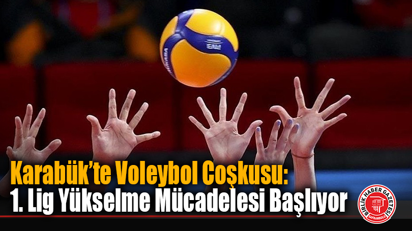 Karabük’te Voleybol Coşkusu: 1. Lig Yükselme Mücadelesi Başlıyor