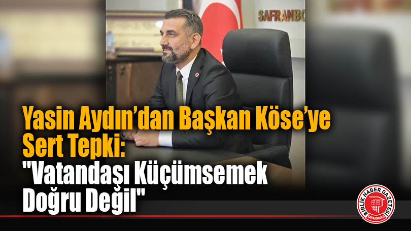 Yasin Aydın’dan Başkan Köse’ye Sert Tepki: “Vatandaşı Küçümsemek Doğru Değil”