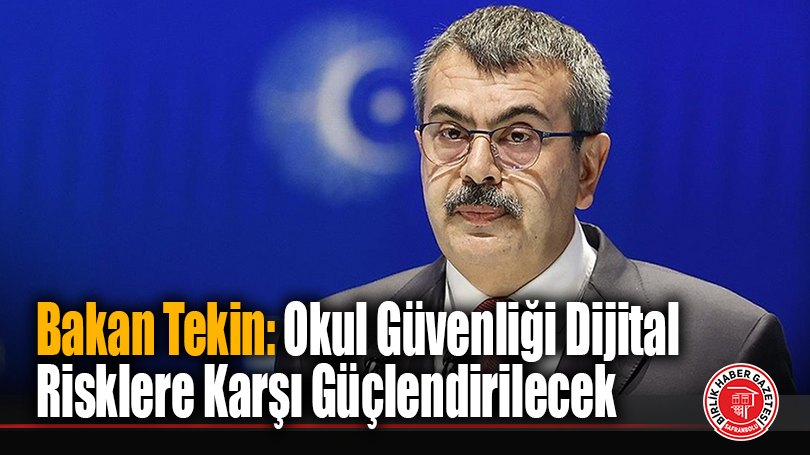 Milli Eğitim Bakanı Yusuf Tekin’den Okul Güvenliği ve Dijital Risklerle Mücadeleye Yönelik Önemli Açıklamalar