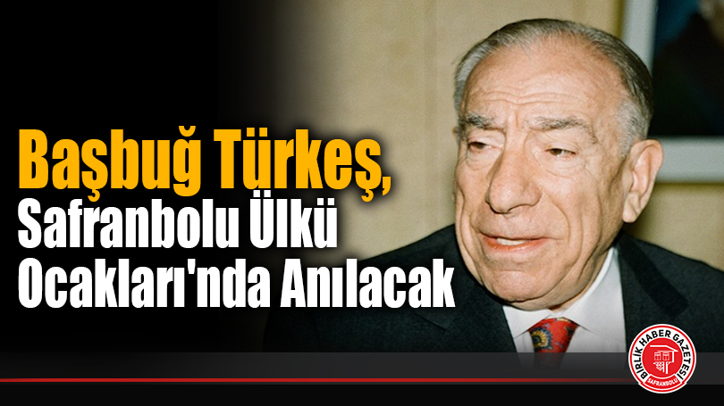 Başbuğ Türkeş, Safranbolu Ülkü Ocakları’nda Anılacak