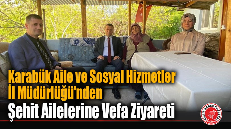 Karabük Aile ve Sosyal Hizmetler İl Müdürlüğü’nden Şehit Ailelerine Vefa Ziyareti
