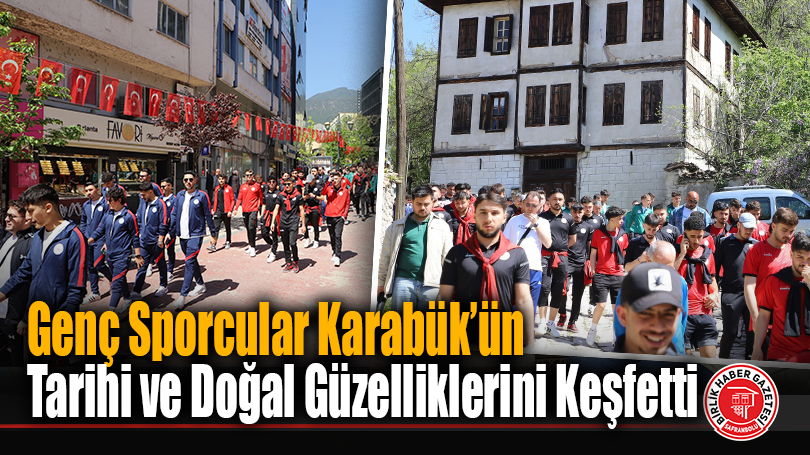 Genç Sporcular Karabük’ün Tarihi ve Doğal Güzelliklerini Keşfetti