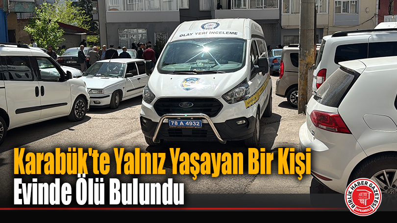 Karabük’te Yalnız Yaşayan Bir Kişi Evinde Ölü Bulundu