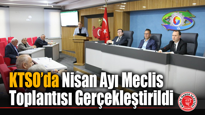 KTSO’da Nisan Ayı Meclis Toplantısı Gerçekleştirildi