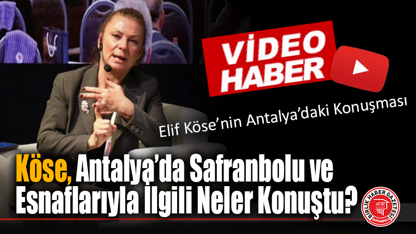 Köse, Antalya’da Safranbolu ve Esnaflarıyla İlgili Neler Konuştu?