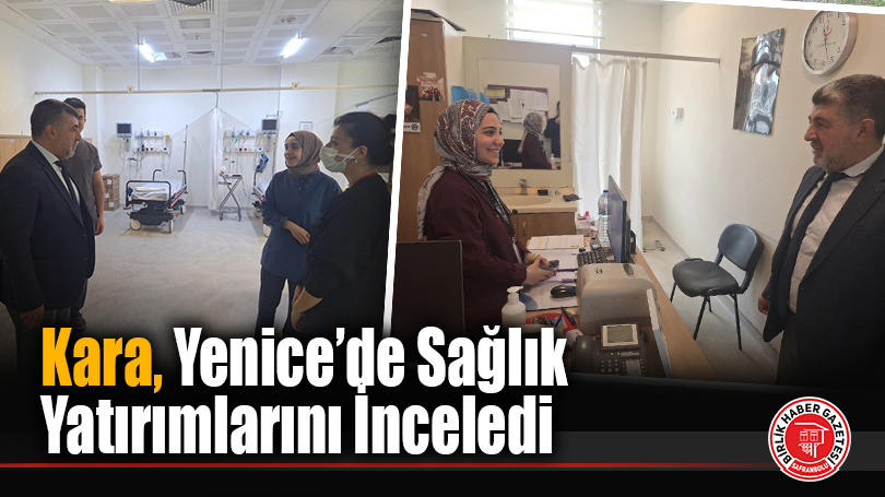 Kara, Yenice’de Sağlık Yatırımlarını İnceledi