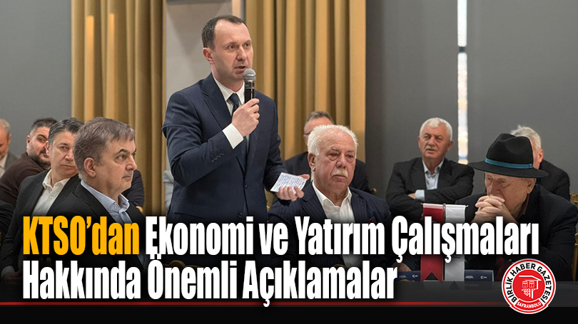 Karabük Ticaret ve Sanayi Odası’ndan Ekonomi ve Yatırım Çalışmaları Hakkında Önemli Açıklamalar