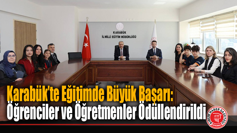 Karabük’te Eğitimde Büyük Başarı: Öğrenciler ve Öğretmenler Ödüllendirildi