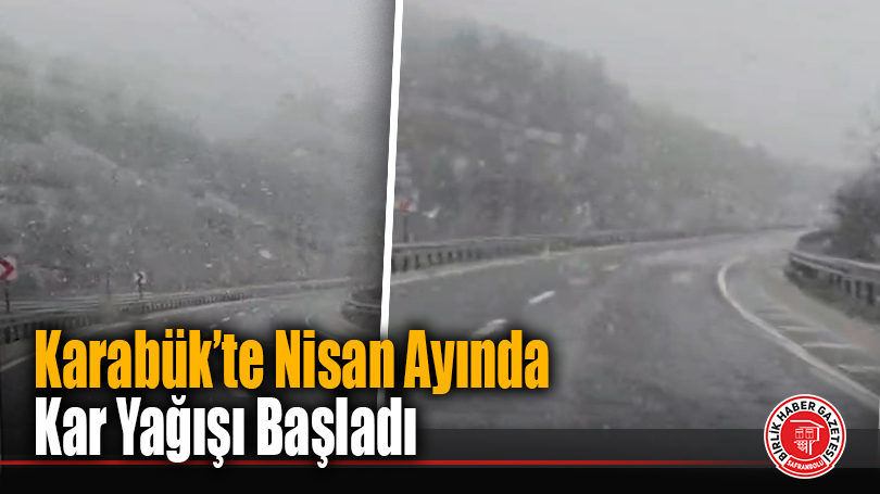 Karabük’te Nisan Ayında Kar Yağışı Başladı