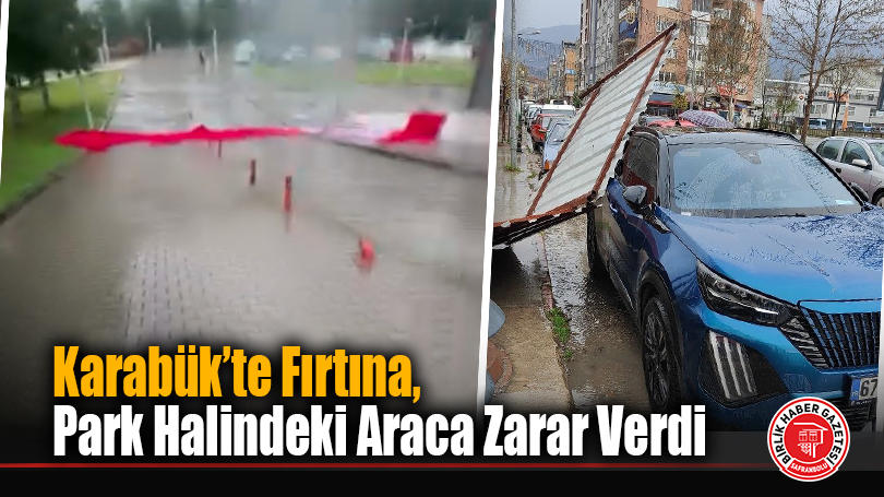 Karabük’te Fırtına, Park Halindeki Araca Zarar Verdi