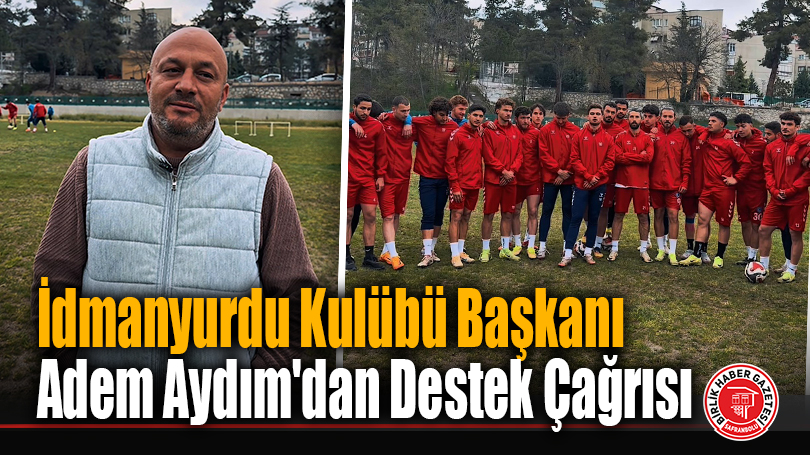 İdmanyurdu Kulübü Başkanı Adem Aydım’dan Destek Çağrısı