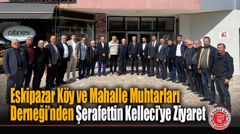 Eskipazar Köy ve Mahalle Muhtarları Derneği’nden Şerafettin Kelleci’ye Ziyaret