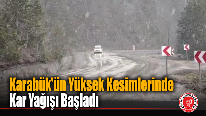 Karabük’ün Yüksek Kesimlerinde Kar Yağışı Başladı