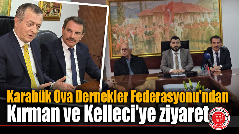 Karabük Ova Dernekler Federasyonu’ndan Kırman ve Kelleci’ye ziyaret