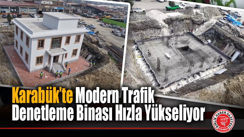 Karabük’te Modern Trafik Denetleme Binası Yükseliyor