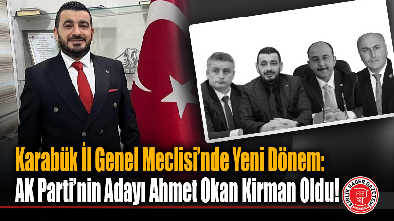 Karabük İl Genel Meclisi’nde Yeni Dönem: AK Parti’nin Adayı Ahmet Okan Kirman Oldu!