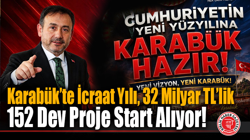 Karabük’te İcraat Yılı, 32 Milyar TL’lik 152 Dev Proje Start Alıyor!
