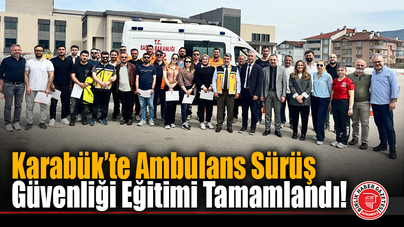 Karabük’te Ambulans Sürüş Güvenliği Eğitimi Tamamlandı!