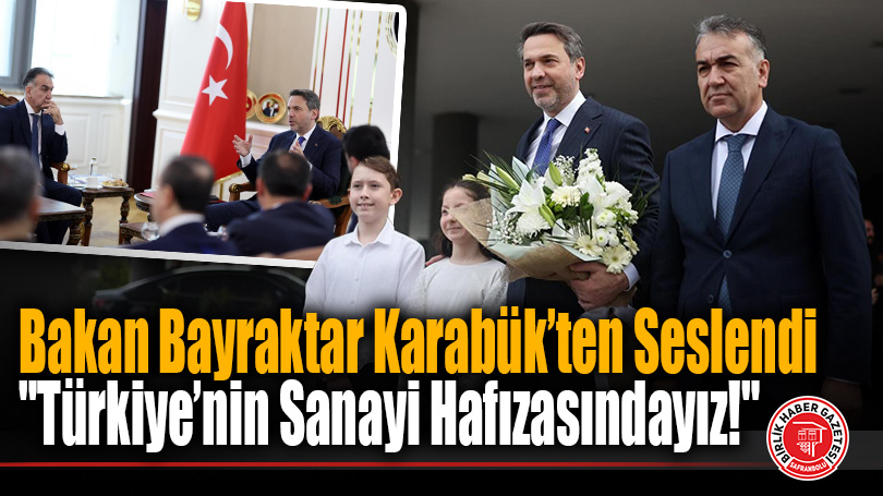 Enerji Bakanı Bayraktar Karabük’te: “Türkiye’nin Sanayi Hafızasındayız!”