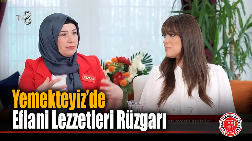 Yemekteyiz’de Eflani Lezzetleri Rüzgarı