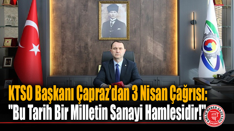 KTSO Başkanı Çapraz’dan 3 Nisan Çağrısı: “Bu Tarih Bir Milletin Sanayi Hamlesidir!”