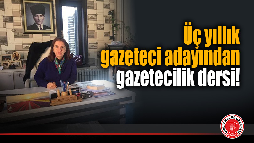 Üç yıllık gazeteci adayından gazetecilik dersi!            