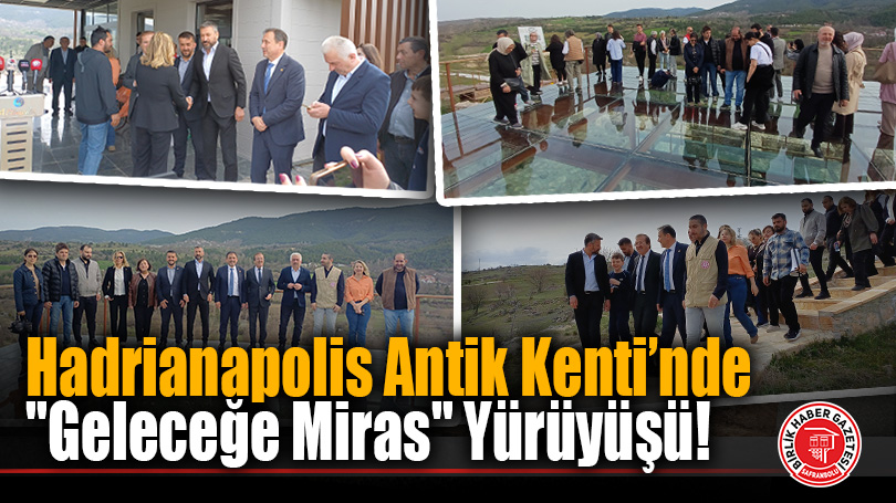 Hadrianapolis Antik Kenti’nde “Geleceğe Miras” Yürüyüşü!