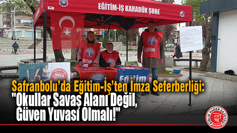 Safranbolu’da Eğitim-İş’ten İmza Seferberliği: “Okullar Savaş Alanı Değil, Güven Yuvası Olmalı!”