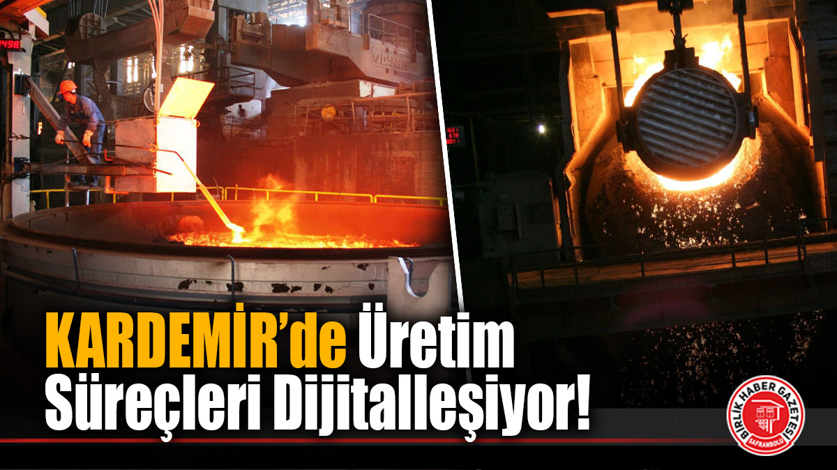 KARDEMİR’de Üretim Süreçleri Dijitalleşiyor!