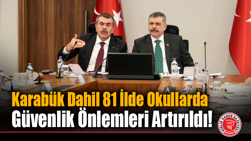 Karabük Dahil 81 İlde Okullarda Güvenlik Önlemleri Artırıldı!