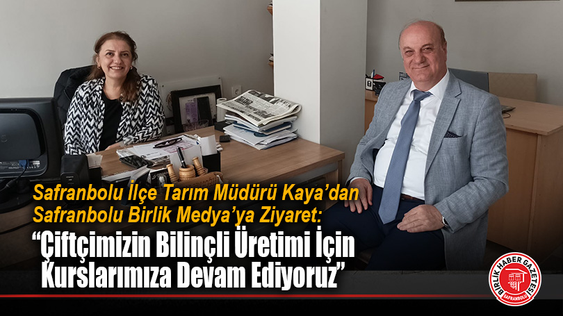 Safranbolu İlçe Tarım ve Orman Müdürü Erdal Kaya’dan Birlik Medya’ya Ziyaret: “Çiftçimizin Bilinçli Üretimi İçin Kurslarımıza Devam Ediyoruz”